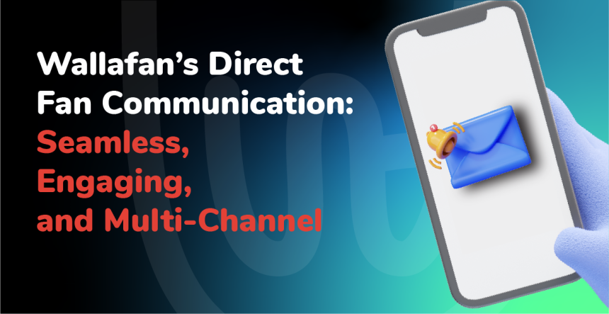 Wallafan’s Direct Fan Communication: Seamless, Engaging, and Multi-Channel